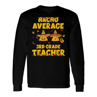 Nacho Average 3Rd Grade Teacher Cinco De Mayo Fiesta Long Sleeve T-Shirt - Seseable