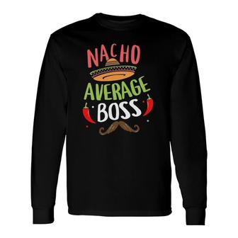 Nacho Average Boss Sombrero Beard Cinco De Mayo Long Sleeve T-Shirt - Seseable