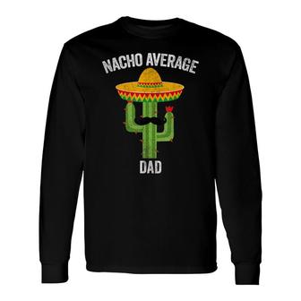 Nacho Average Dad Apparel Mexican Fathers Day Daddy Long Sleeve T-Shirt - Seseable