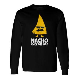 Nacho Average Dad Nacho Long Sleeve T-Shirt - Seseable