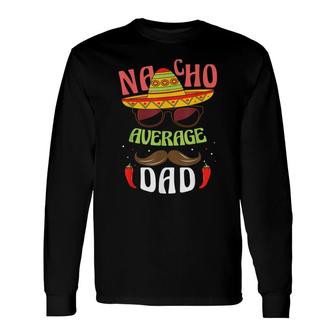 Nacho Average Dad Mexican Daddy Cinco De Mayo Father Fiesta Long Sleeve T-Shirt - Seseable