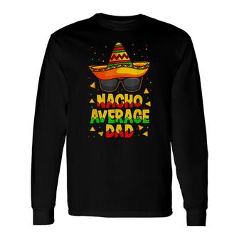 Nacho Average Dad Mexican Father Cinco De Mayo Daddy Fiesta Long Sleeve T-Shirt - Seseable