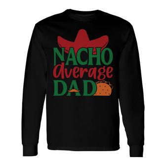 Nacho Average Dad Tacos Food Great Long Sleeve T-Shirt - Seseable