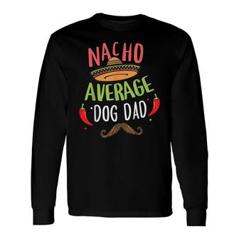 Nacho Average Dog Dad Mexican Mustache Cinco De Mayo Long Sleeve T-Shirt - Seseable
