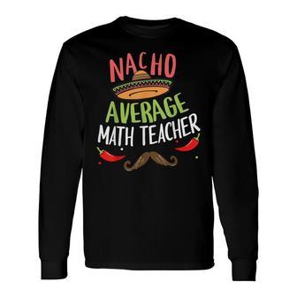 Nacho Average Math Teacher Sombrero Beard Cinco De Mayo Long Sleeve T-Shirt - Seseable