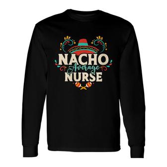 Nacho Average Nurse Cinco De Mayo Mexican Matching Long Sleeve T-Shirt - Seseable