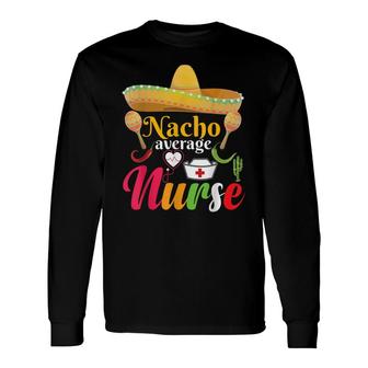 Nacho Average Nurse Mexican Fiesta Cinco De Mayo Long Sleeve T-Shirt - Seseable