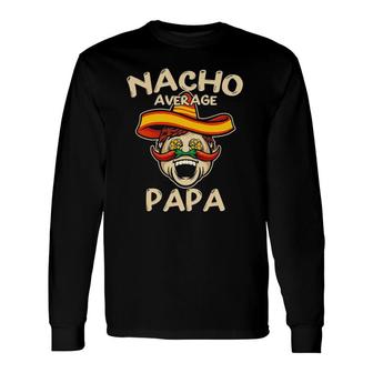 Nacho Average Papa Sombrero Chilli Papa Cinco De Mayo Long Sleeve T-Shirt - Seseable