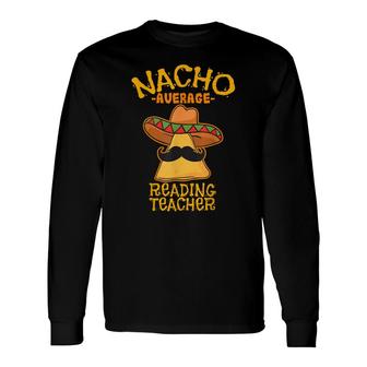 Nacho Average Reading Teacher Cinco De Mayo Mexican Tacos Long Sleeve T-Shirt - Seseable