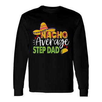 Nacho Average Step Dad Cinco De Mayo Mexican Sombrero Men Long Sleeve T-Shirt - Seseable