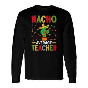 Nacho Average Teacher Cactus With Mexican Sombrero Long Sleeve T-Shirt - Seseable