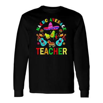 Nacho Average Teacher Mexican Teacher Cinco De Mayo Fiesta Long Sleeve T-Shirt - Seseable