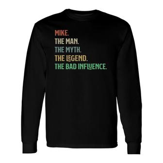 The Name Is Mike The Man Myth Legend And Bad Influence Long Sleeve T-Shirt - Seseable