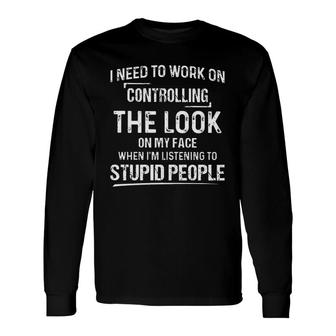 I Need To Work On Controlling The Look On My Face New Trend 2022 Long Sleeve T-Shirt - Seseable