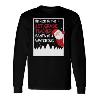 Be Nice To The 1St Grade Teacher Santa Is Watching Long Sleeve T-Shirt - Seseable