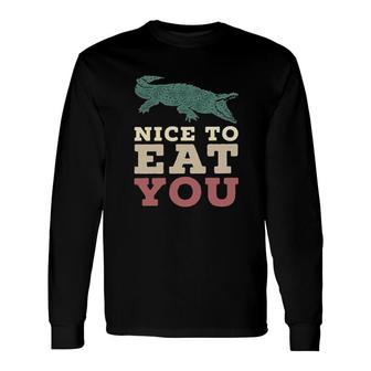 Nice To Eat You Crocodile 2022 Trend Long Sleeve T-Shirt - Seseable
