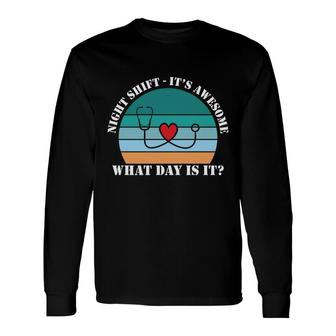 Night Shift It Is Awesome What Day Is It Nurse New 2022 Long Sleeve T-Shirt - Seseable