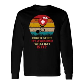 Night Shift Its Awesome What Day Is It Nurses Day 2022 Long Sleeve T-Shirt - Seseable