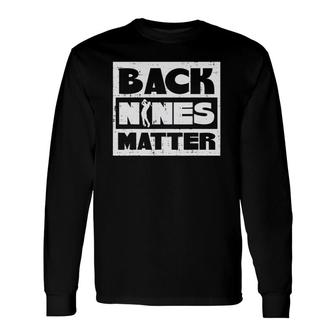 Back Nines Matter Golfing Golfer Golf Lover Coach Dad Long Sleeve T-Shirt - Seseable