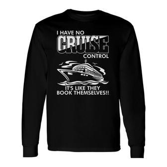 I Have No Cruise Control Its Like They Book Themselves Long Sleeve T-Shirt - Thegiftio
