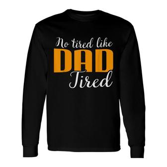 No Tired Like Dad Tired Father Day Long Sleeve T-Shirt - Thegiftio UK