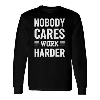 Nobody Cares Work Harder Fitness Motivation Gym Workout Long Sleeve T-Shirt | Mazezy