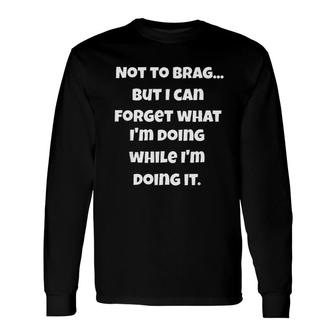 Not To Brag But I Can Forget What Trendy Saying Long Sleeve T-Shirt - Seseable