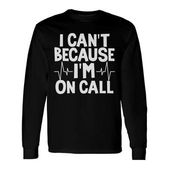 I Can Not Because I Am On Call Nurse White Heartbeat New 2022 Long Sleeve T-Shirt - Seseable