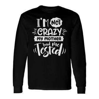 Im Not Crazy My Mother Had Me Test Sarcastic Quote White Color Long Sleeve T-Shirt - Seseable