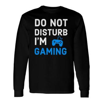 Do Not Disturb Im Gaming Video Games Gamer Lover Long Sleeve T-Shirt - Seseable