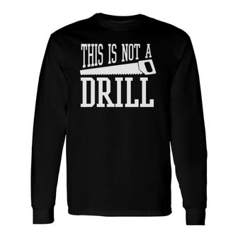 This Is Not A Drill With A Hand Saw Tool Tee Long Sleeve T-Shirt T-Shirt | Mazezy