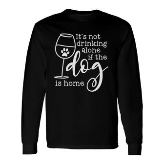 It Is Not Drinking Alone If The Dog Is Home Enjoyable 2022 Long Sleeve T-Shirt - Thegiftio UK