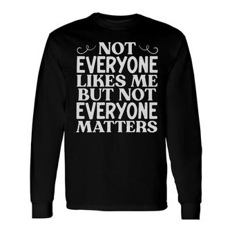 Not Everyone Likes Me But Not Everyone Matters Long Sleeve T-Shirt - Seseable
