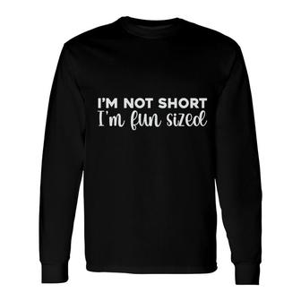 I Am Not Short I Am Fun Sized Quote Long Sleeve T-Shirt - Seseable