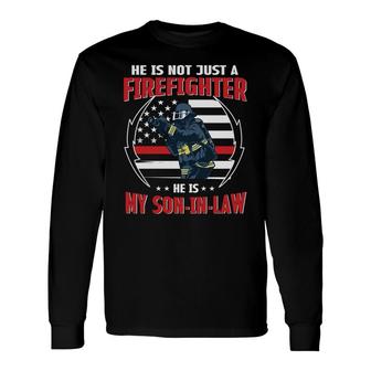 He Is Not Just A Firefighter He Is My Son In Law Long Sleeve T-Shirt - Seseable