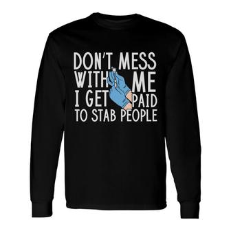 Do Not Mess With Me I Get Paid To Stab People Nurse New 2022 Long Sleeve T-Shirt - Seseable