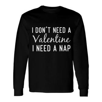I Do Not Need A Valentine I Need A Map Good New Long Sleeve T-Shirt - Thegiftio UK