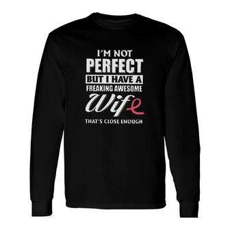 I Am Not Perfect But I Have A Freaking Awesomw Wife New In 2022 Long Sleeve T-Shirt - Seseable