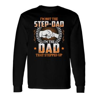 Im Not The Step-Dad Im The Dad That Stepped Up Father Long Sleeve T-Shirt - Seseable
