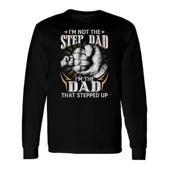 Im Not The Step-Dad Im The Dad That Stepped Up Fathers Day Long Sleeve T-Shirt - Seseable