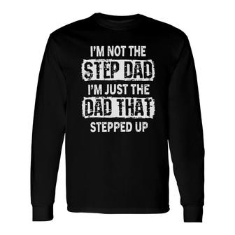 Im Not The Step Dad Im Just The Dad That Stepped Up 2022 Trend Long Sleeve T-Shirt - Seseable