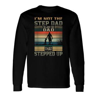 Im Not The Step Dad Im Just The Dad That Stepped Up Long Sleeve T-Shirt - Seseable