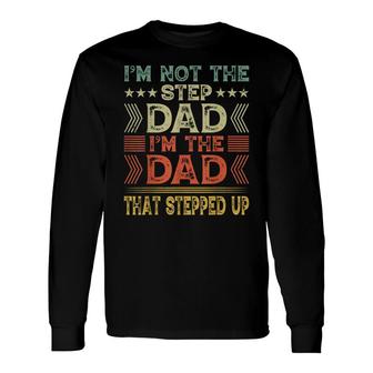 Im Not The Step Dad Im The Dad That Stepped Up Step Father Long Sleeve T-Shirt - Seseable