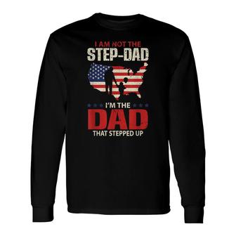 I Am Not The Step Dad I Am The Dad That Stepped Up Fathers Long Sleeve T-Shirt - Seseable