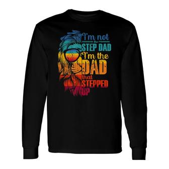 Im Not The Step Dad Im The Dad That Stepped Up Long Sleeve T-Shirt - Seseable