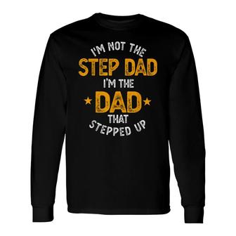 Im Not The Stepdad Im The Dad That Stepped Up Fathers Day Long Sleeve T-Shirt - Seseable