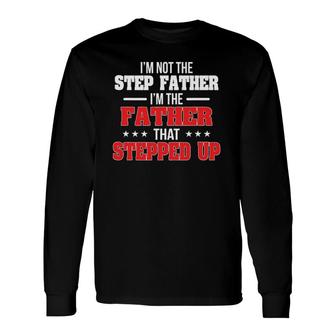 Im Not The Stepfather Im The Father That Stepped Up Dad Long Sleeve T-Shirt T-Shirt | Mazezy