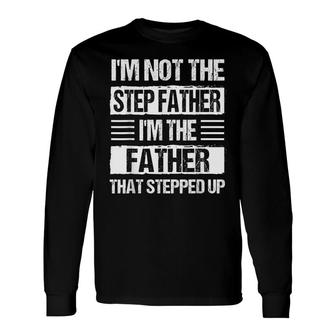 Im Not The Stepfather Im Just The Father Stepped Up Dad Long Sleeve T-Shirt - Seseable