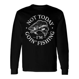 Not Today I Am Going Fishing Fish Long Sleeve T-Shirt - Seseable