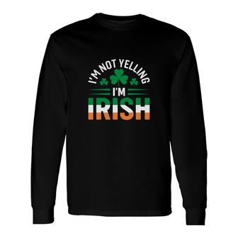 I Am Not Yelling I Am Irish Great Green Long Sleeve T-Shirt - Seseable